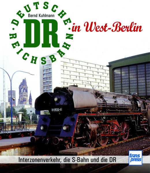 Die Deutsche Reichsbahn in West-Berlin - Interzonenverkehr, die S-Bahn und die D