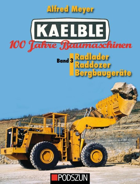 Kaelble 100 Jahre Baumaschinen Band 3: Radlader, Raddozer, Bergbaugeräte