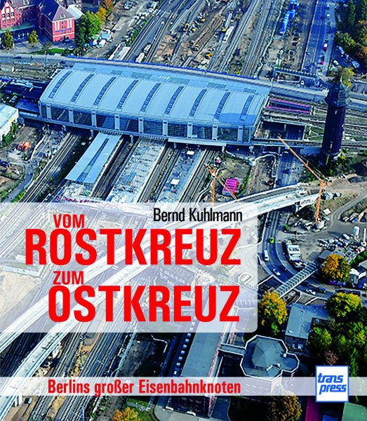 Vom Rostkreuz zum Ostkreuz - Berlins großer Eisenbahnknoten