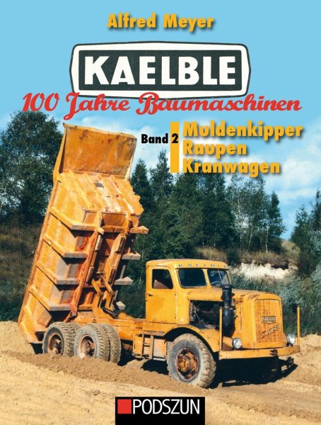 Kaelble 100 Jahre Baumaschinen Band 2: Muldenkipper, Raupen, Kranwagen